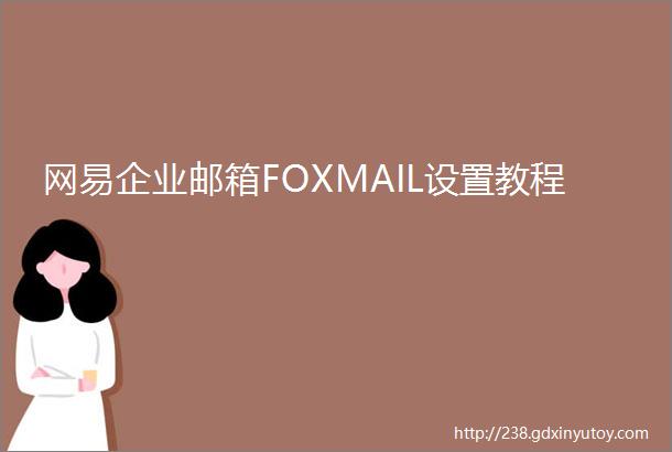 网易企业邮箱FOXMAIL设置教程
